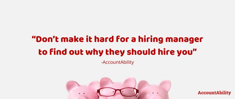 Quote: "Don't make it hard for a hiring manager to find out why they should hire you" - AccountAbility