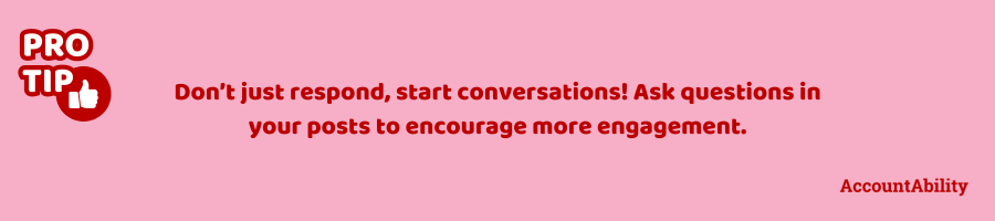 Pro tip: Don’t just respond, start conversations! Ask questions in your posts to encourage more engagement.