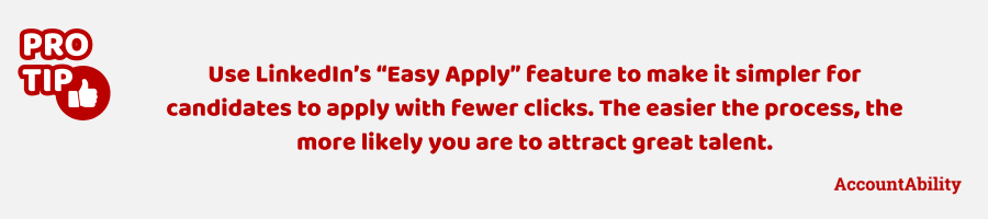 Pro tip: Use LinkedIn’s “Easy Apply” feature to make it simpler for candidates to apply with fewer clicks. The easier the process, the more likely you are to attract great talent.